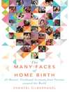 Cover image for The Many Faces of Home Birth: 25 Honest, Firsthand Accounts from Parents around the World